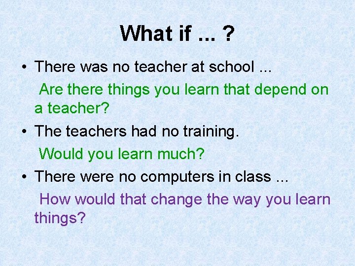What if. . . ? • There was no teacher at school. . .