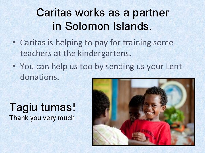 Caritas works as a partner in Solomon Islands. • Caritas is helping to pay