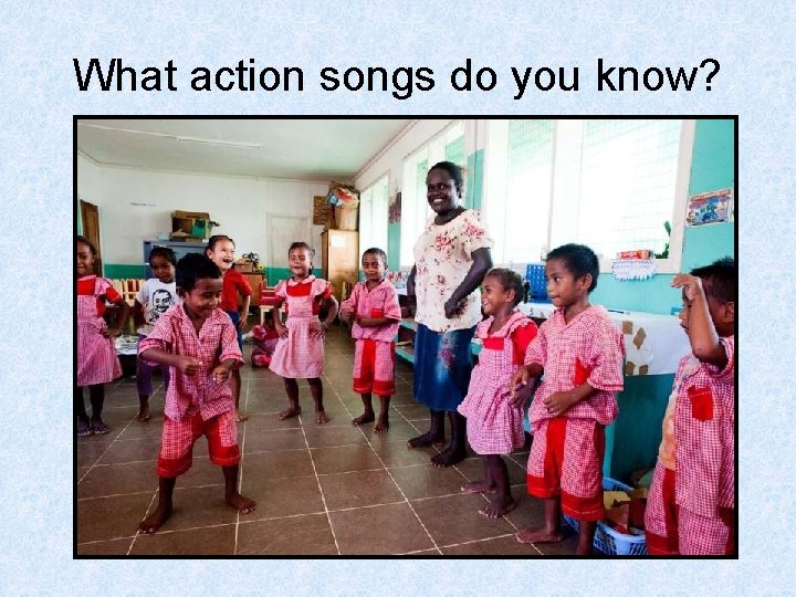 What action songs do you know? 