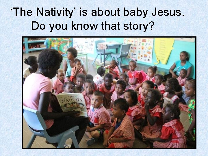 ‘The Nativity’ is about baby Jesus. Do you know that story? 