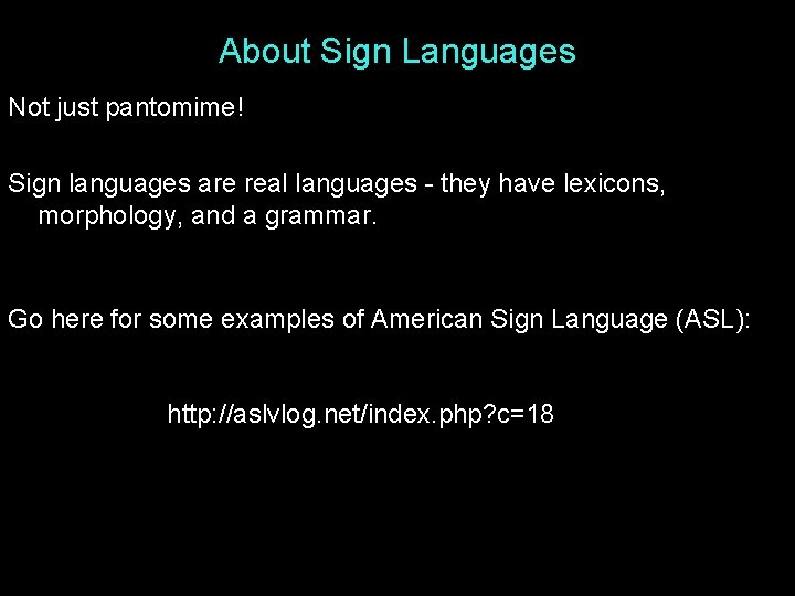 About Sign Languages Not just pantomime! Sign languages are real languages - they have