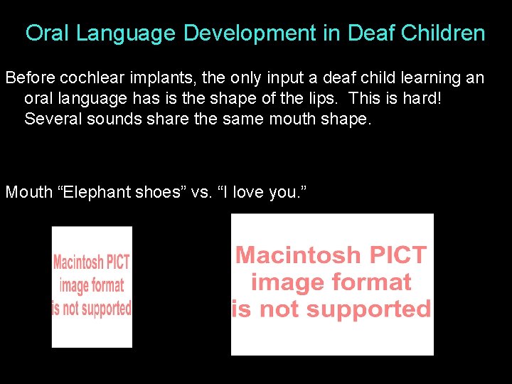 Oral Language Development in Deaf Children Before cochlear implants, the only input a deaf