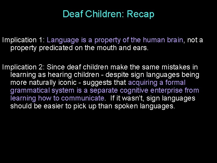 Deaf Children: Recap Implication 1: Language is a property of the human brain, not