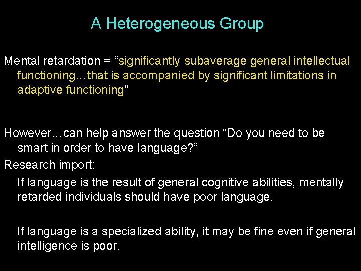 A Heterogeneous Group Mental retardation = “significantly subaverage general intellectual functioning…that is accompanied by