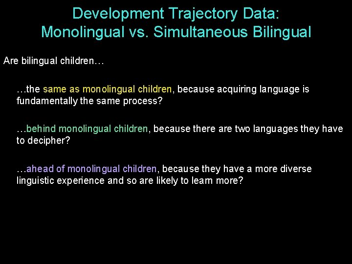 Development Trajectory Data: Monolingual vs. Simultaneous Bilingual Are bilingual children… …the same as monolingual