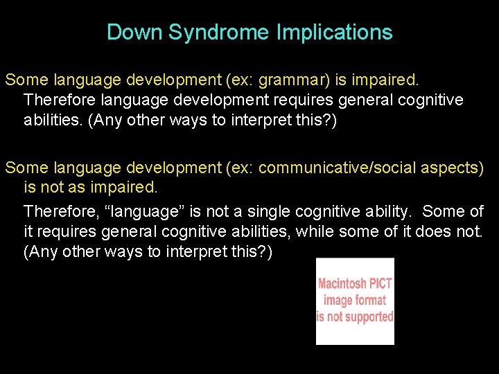 Down Syndrome Implications Some language development (ex: grammar) is impaired. Therefore language development requires