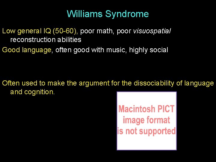 Williams Syndrome Low general IQ (50 -60), poor math, poor visuospatial reconstruction abilities Good