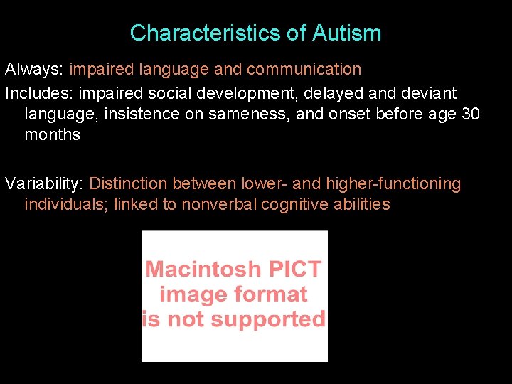 Characteristics of Autism Always: impaired language and communication Includes: impaired social development, delayed and