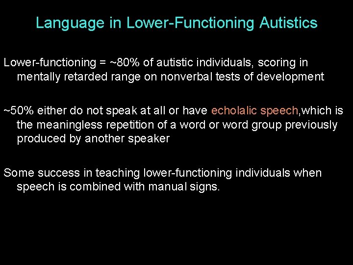 Language in Lower-Functioning Autistics Lower-functioning = ~80% of autistic individuals, scoring in mentally retarded