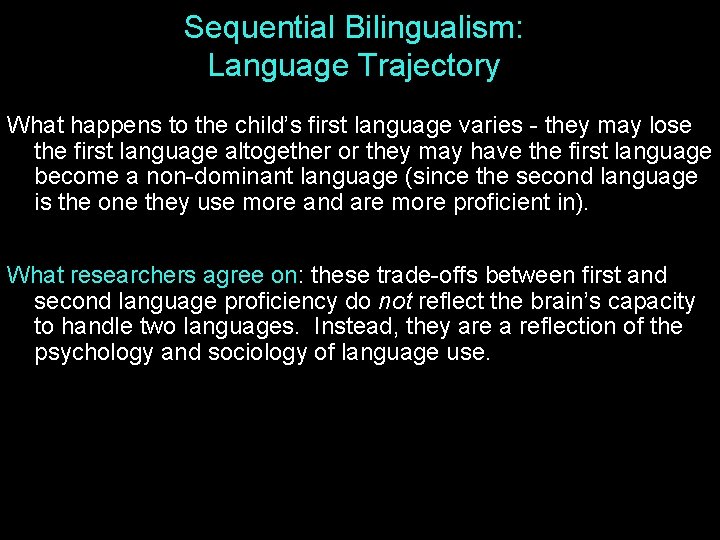 Sequential Bilingualism: Language Trajectory What happens to the child’s first language varies - they