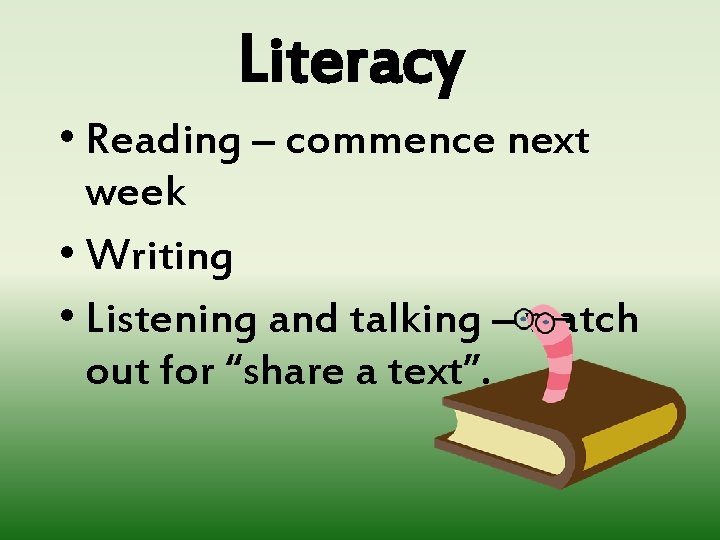 Literacy • Reading – commence next week • Writing • Listening and talking –