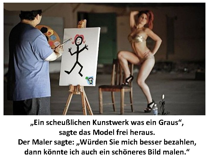 „Ein scheußlichen Kunstwerk was ein Graus“, sagte das Model frei heraus. Der Maler sagte: