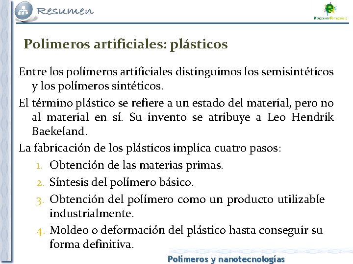 Polimeros artificiales: plásticos Entre los polímeros artificiales distinguimos los semisintéticos y los polímeros sintéticos.