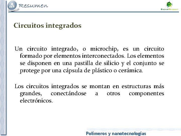 Circuitos integrados Un circuito integrado, o microchip, es un circuito formado por elementos interconectados.