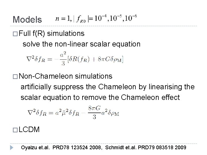 Models � Full f(R) simulations solve the non-linear scalar equation � Non-Chameleon simulations artificially