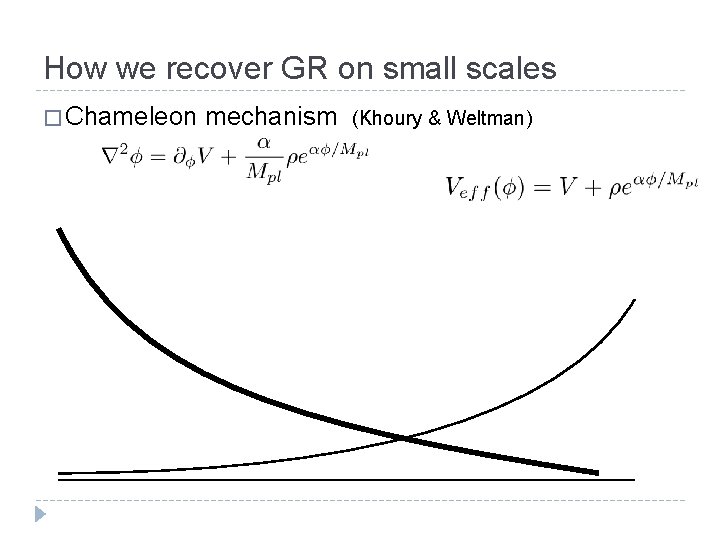 How we recover GR on small scales � Chameleon mechanism (Khoury & Weltman) 