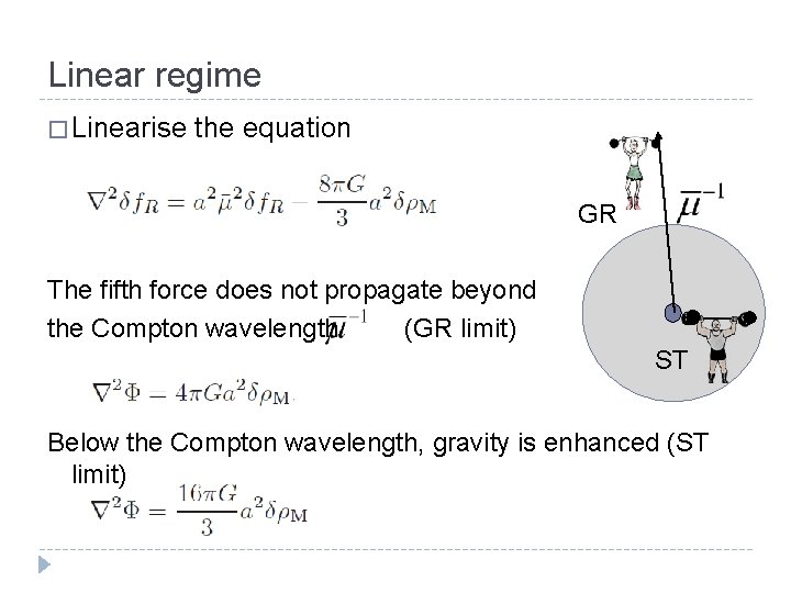 Linear regime � Linearise the equation GR The fifth force does not propagate beyond