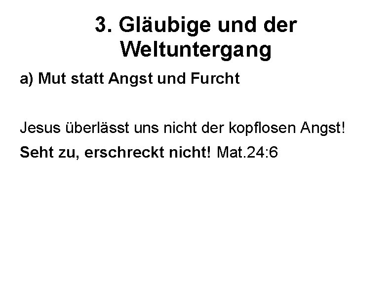 3. Gläubige und der Weltuntergang a) Mut statt Angst und Furcht Jesus überlässt uns