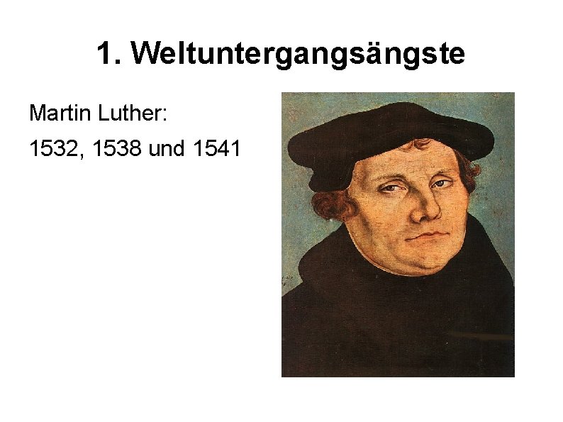 1. Weltuntergangsängste Martin Luther: 1532, 1538 und 1541 