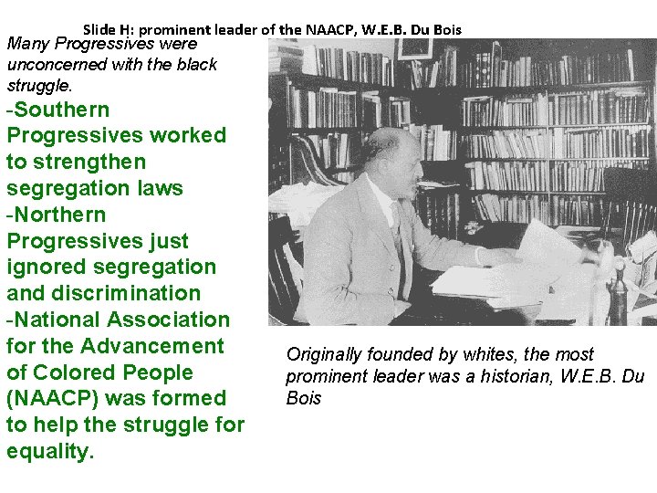 Slide H: prominent leader of the NAACP, W. E. B. Du Bois Many Progressives