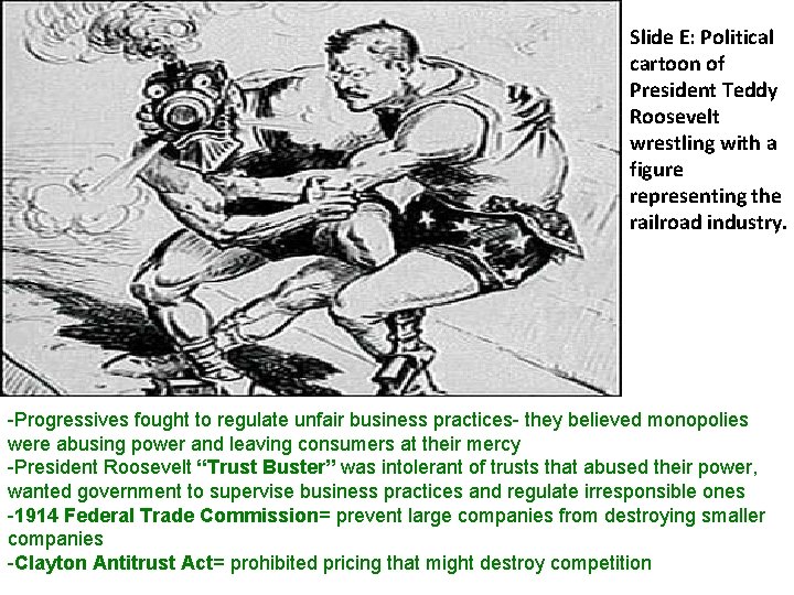 Slide E: Political cartoon of President Teddy Roosevelt wrestling with a figure representing the
