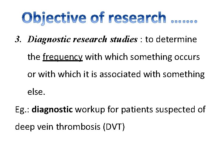 3. Diagnostic research studies : to determine the frequency with which something occurs or