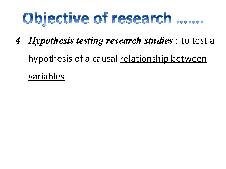 4. Hypothesis testing research studies : to test a hypothesis of a causal relationship