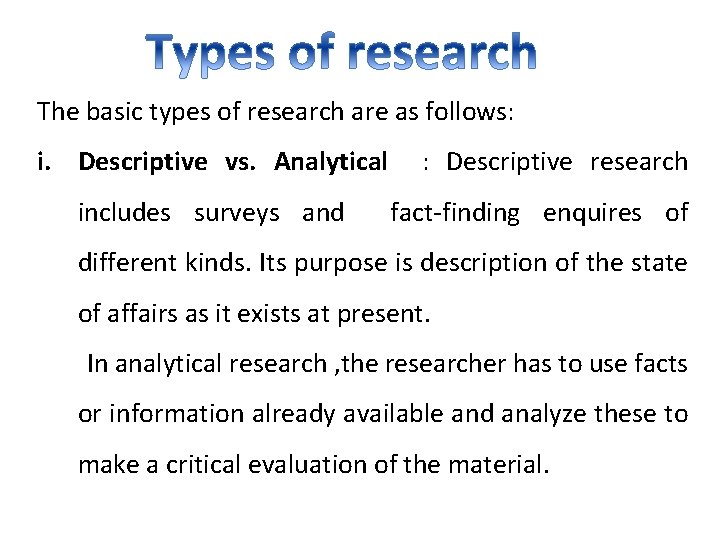 The basic types of research are as follows: i. Descriptive vs. Analytical : Descriptive