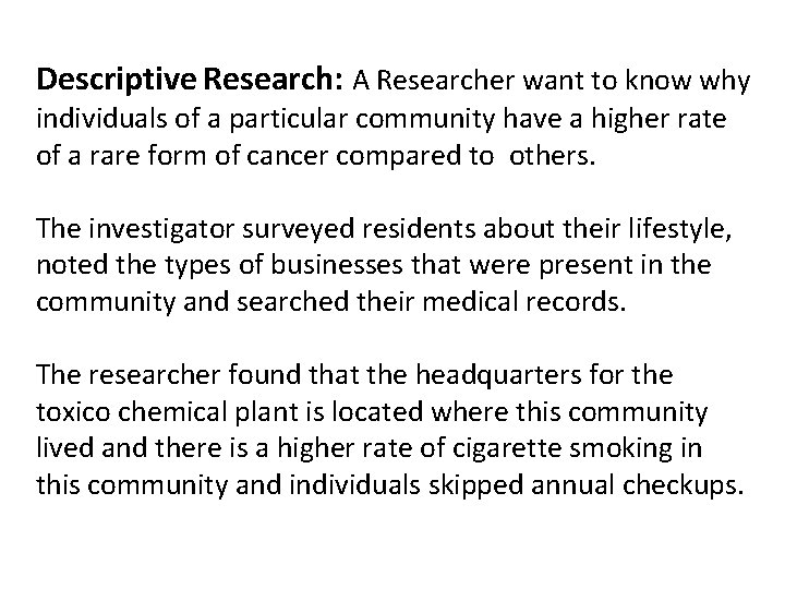 Descriptive Research: A Researcher want to know why individuals of a particular community have