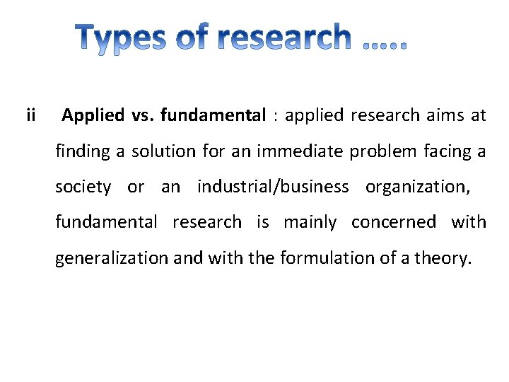 ii Applied vs. fundamental : applied research aims at finding a solution for an