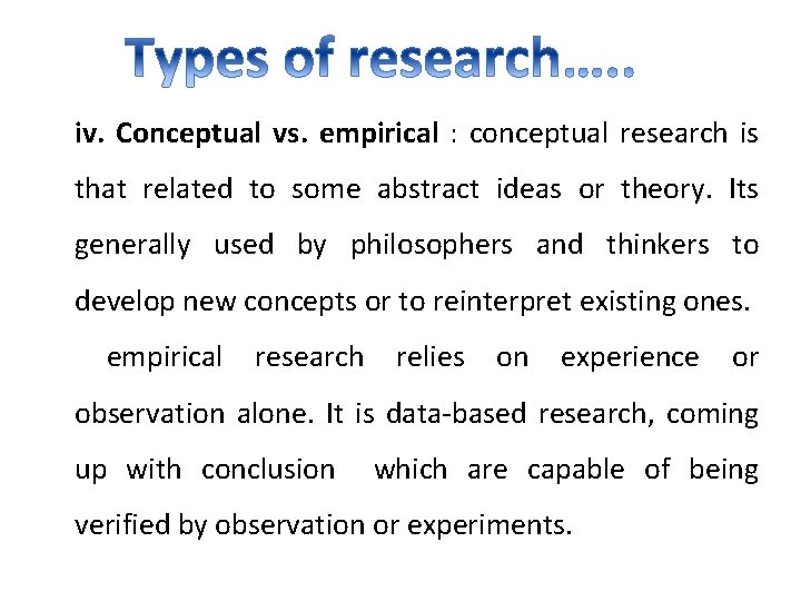 iv. Conceptual vs. empirical : conceptual research is that related to some abstract ideas