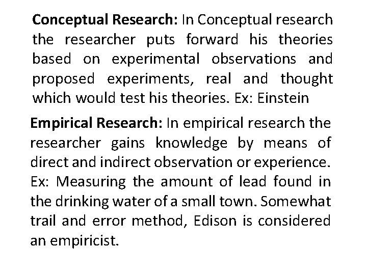 Conceptual Research: In Conceptual research the researcher puts forward his theories based on experimental