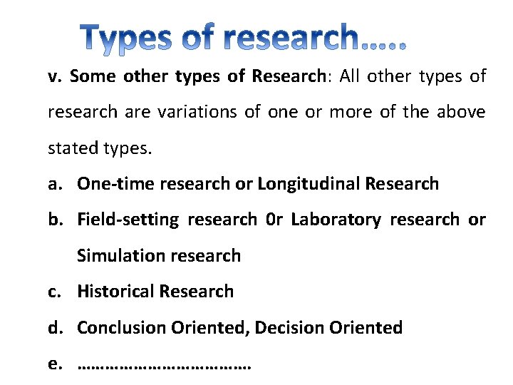 v. Some other types of Research: All other types of research are variations of