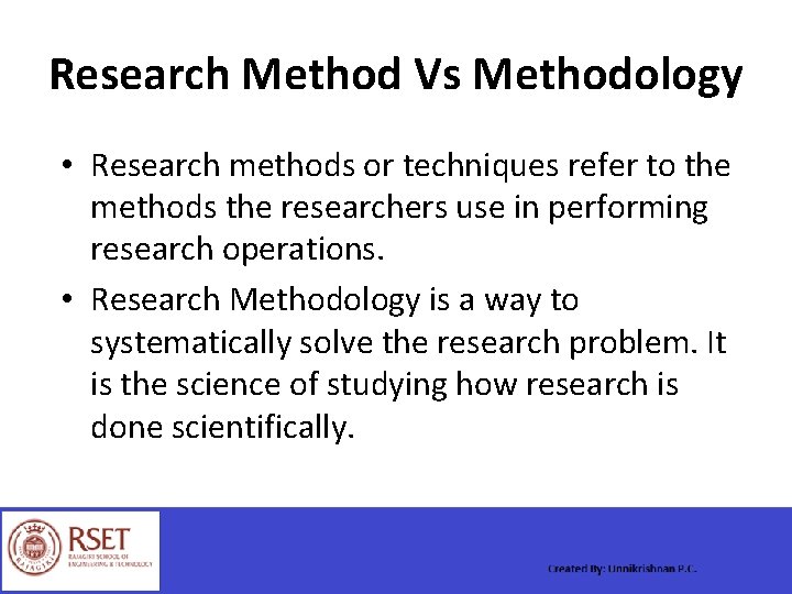 Research Method Vs Methodology • Research methods or techniques refer to the methods the