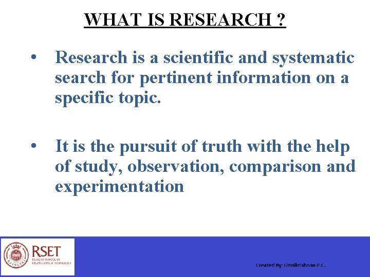 WHAT IS RESEARCH ? • Research is a scientific and systematic search for pertinent