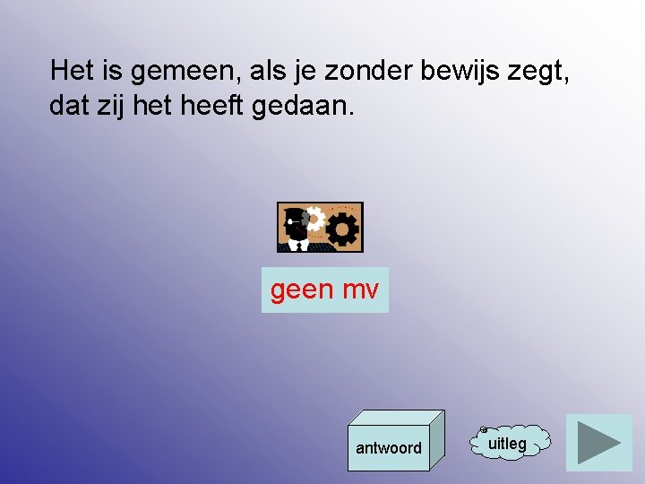 Het is gemeen, als je zonder bewijs zegt, dat zij het heeft gedaan. geen