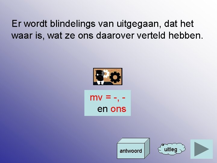 Er wordt blindelings van uitgegaan, dat het waar is, wat ze ons daarover verteld