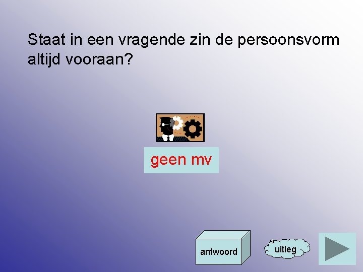 Staat in een vragende zin de persoonsvorm altijd vooraan? geen mv antwoord uitleg 