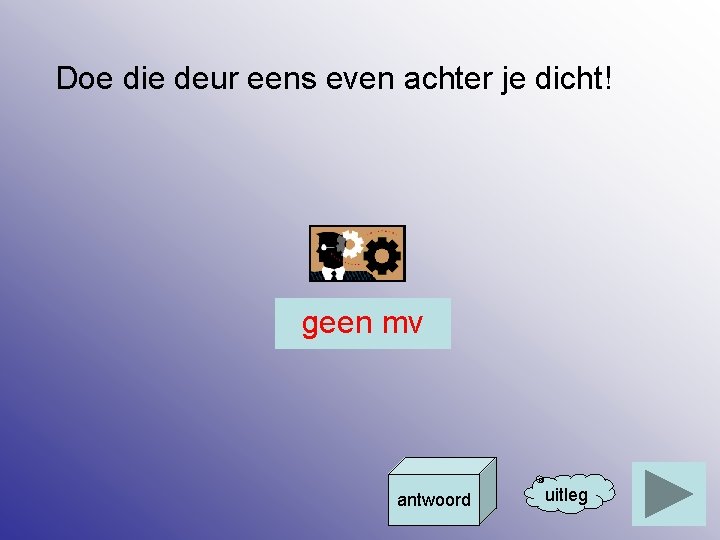 Doe die deur eens even achter je dicht! geen mv antwoord uitleg 