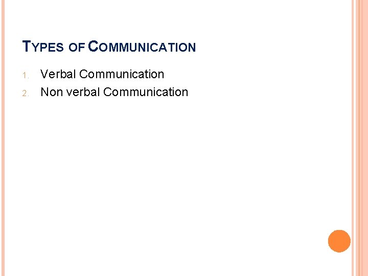 TYPES OF COMMUNICATION 1. 2. Verbal Communication Non verbal Communication 