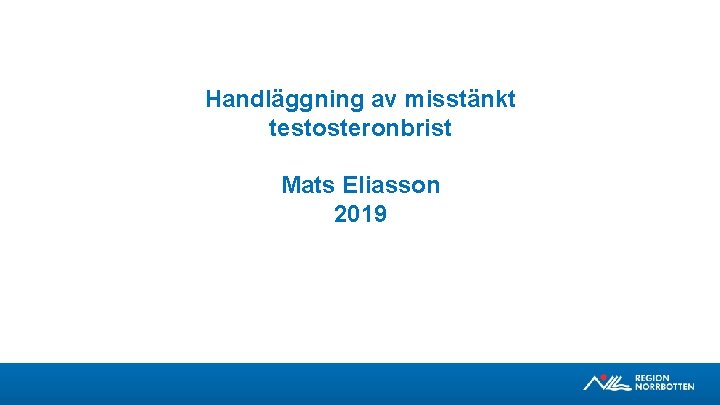 Handläggning av misstänkt testosteronbrist Mats Eliasson 2019 