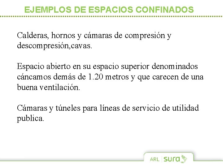 EJEMPLOS DE ESPACIOS CONFINADOS Calderas, hornos y cámaras de compresión y descompresión, cavas. Espacio