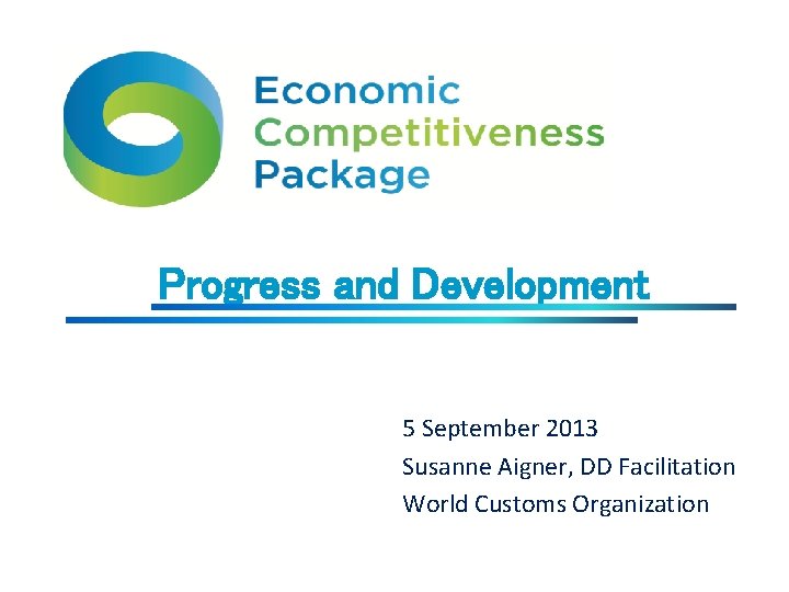 Progress and Development 5 September 2013 Susanne Aigner, DD Facilitation World Customs Organization 