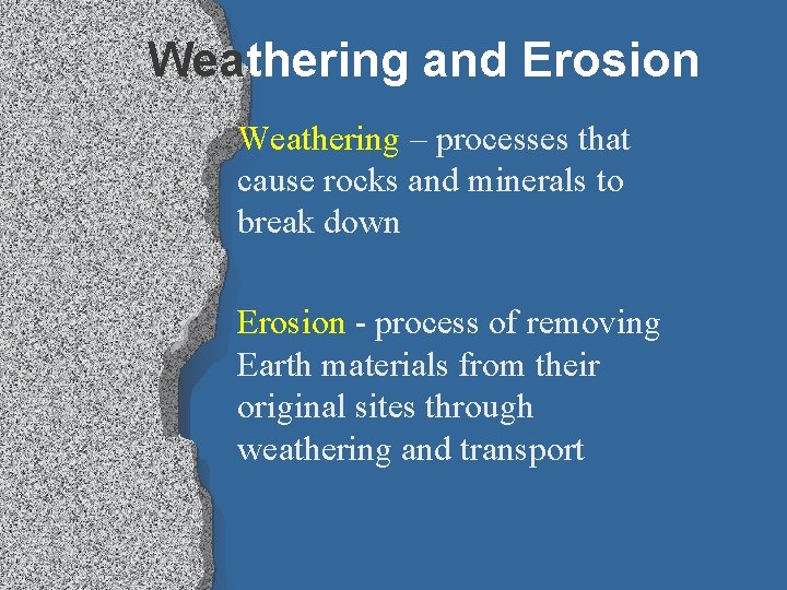 Weathering and Erosion Weathering – processes that cause rocks and minerals to break down
