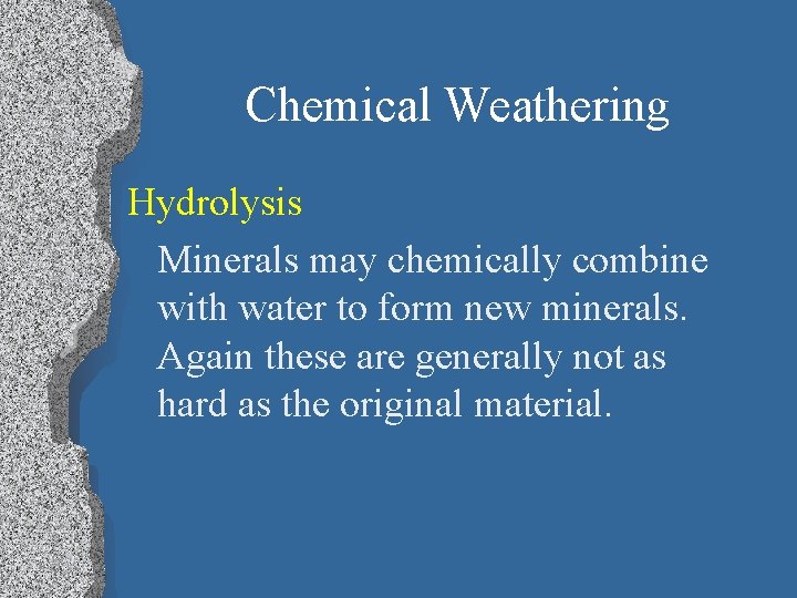 Chemical Weathering Hydrolysis Minerals may chemically combine with water to form new minerals. Again