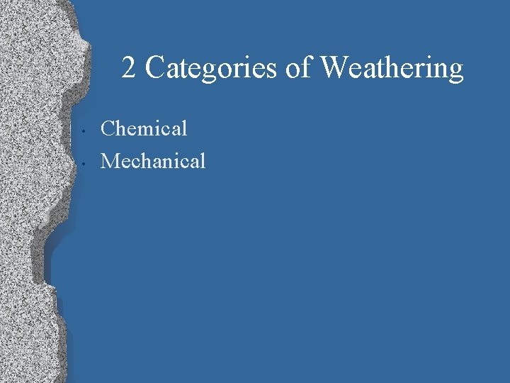 2 Categories of Weathering • • Chemical Mechanical 