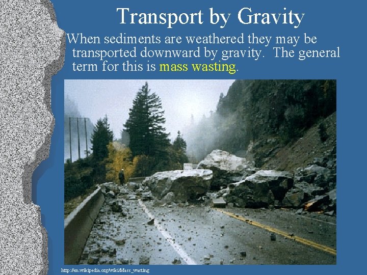 Transport by Gravity When sediments are weathered they may be transported downward by gravity.