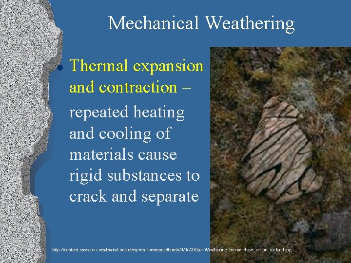 Mechanical Weathering l Thermal expansion and contraction – repeated heating and cooling of materials
