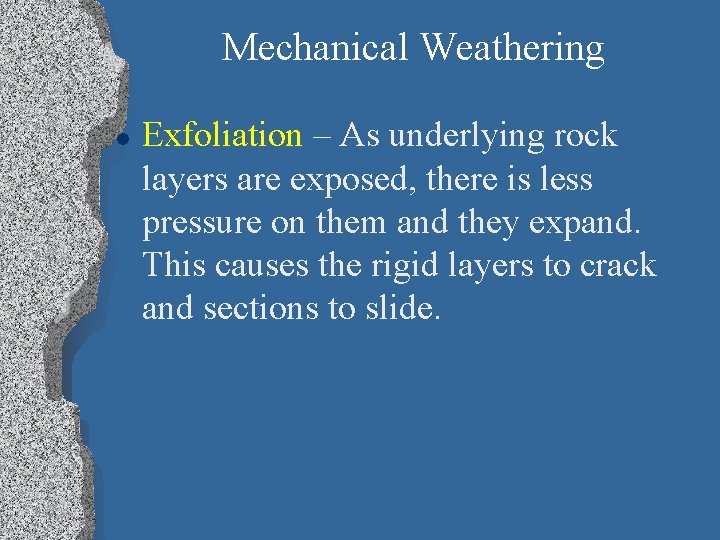 Mechanical Weathering l Exfoliation – As underlying rock layers are exposed, there is less