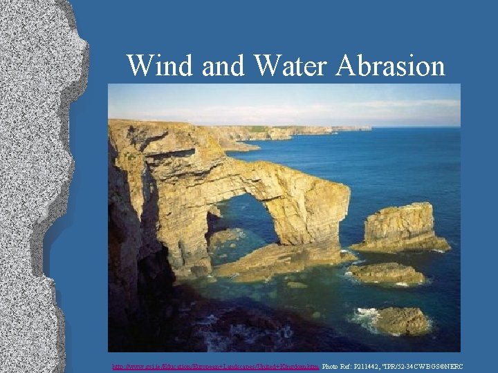 Wind and Water Abrasion http: //www. gsi. ie/Education/European+Landscapes/United+Kingdom. htm Photo Ref: P 211442, "IPR/52